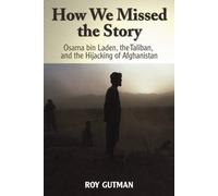 How We Missed the Story: Osama Bin Laden, the Taliban, and the Hijacking of Afghanistan