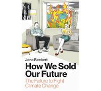 How We Sold Our Future : The Failure to Fight Climate Change