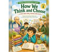 How We Think and Choose: A Story About Mind, Strategy, and Society: 4 (Little Philosophers)