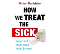 How We Treat the Sick: Neglect and Abuse in Our Health Services
