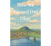 How We Turned Out Okay: Tales of Adventure, Friendship, and Finding Our Way