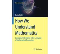 How We Understand Mathematics: Conceptual Integration in the Language of Mathematical Description (Mathematics in Mind)