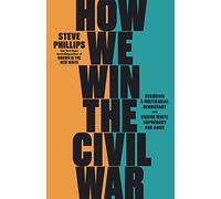 How We Win the Civil War: Securing a Multiracial Democracy and Ending White Supremacy for Good