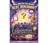 HOW WELL DO YOU KNOW ALEC BENJAMIN?: An Unofficial Fan Trivia Book with 200+ Questions & Fun Facts