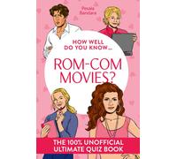 How Well Do You Know … Rom-Com Movies? : The 100% Unofficial Ultimate Quiz Book
