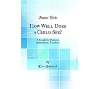 How Well Does a Child See?: A Guide for Parents, Attendants, Teachers (Classic Reprint)