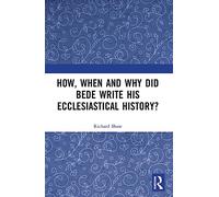 How, When and Why did Bede Write his Ecclesiastical History?