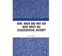 How, When and Why did Bede Write his Ecclesiastical History?