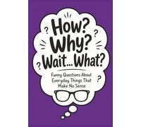 How? Why? Wait… What?: Funny Questions About Everyday Things That Make No Sense (The Funny Adult Stuff Collection)