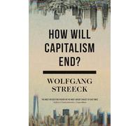 How Will Capitalism End? Essays on a Failing System