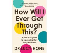 How Will I Ever Get Through This? : A positive psychology approach to healing grief and rebuilding your life after loss