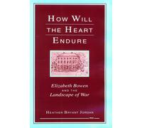 How Will the Heart Endure: Elizabeth Bowen and the Landscape of War