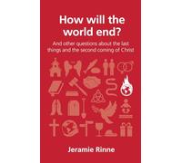How Will The World End? (Questions Christians Ask): and other questions about the last things and the second coming of Christ