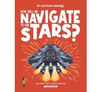How Will We Navigate to the Stars?: Discover the science behind navigation (The Big Questions Answered)