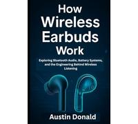 How Wireless Earbuds Work: Exploring Bluetooth Audio, Battery Systems, and the Engineering Behind Wireless Listening (HOW SCIENCE, TECHNOLOGY AND ENGINEERING WORKS)