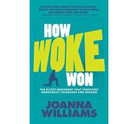 How Woke Won: The Elitist Movement That Threatens Democracy, Tolerance and Reason: 1 (None)