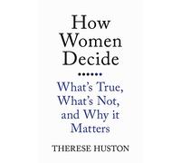 How Women Decide: What's True, What's Not, and Why It Matters