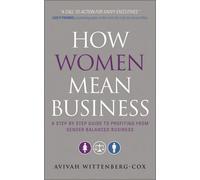 How Women Mean Business: A Step by Step Guide to Profiting from Gender Balanced Business by Avivah Wittenberg-Cox ( 2010 )