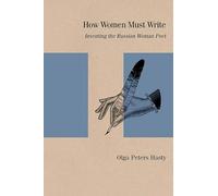 How Women Must Write: Inventing the Russian Woman Poet (Studies in Russian Literature and Theory)