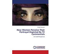 How Women Perceive Their Portrayal Depicted By TV Commercials: An Arab Perspective