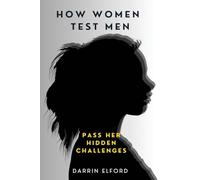 How Women Test Men: Pass Her Hidden Challenges