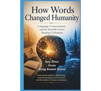 HOW WORDS CHANGED HUMANITY: Language, Consciousness, and the Invisible Forces Shaping Civilization