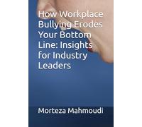 How Workplace Bullying Erodes Your Bottom Line: Insights for Industry Leaders