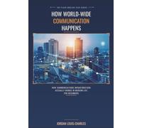 How World-Wide Communications Happens: How Communications Infrastructure Actually Works in Modern Life for Beginners