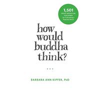 How Would Buddha Think?: 1,501 Right-Intention Teachings for Cultivating a Peaceful Mind (The New Harbinger Following Buddha Series)