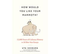 How Would You Like Your Mammoth? : 12,000 Years of Culinary History in 50 Bite-Size Essays