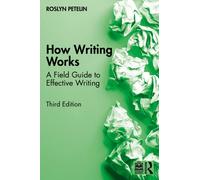 How Writing Works : A Field Guide to Effective Writing