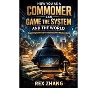How You as a Commoner Can Game the System and the World: Exploiting the Invisible Loopholes of the Modern World