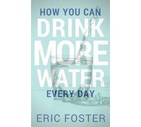 How You Can Drink More Water Every Day: Volume 1 (Drink Healthy)