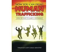 How You Can Fight Human Trafficking: Over 100 Ways To Make a Difference