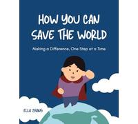 How You Can Save the World: Making a Difference, One Step at a Time