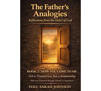 HOW YOU COME TO ME: Not a Transaction, But a Relationship: Why Love Cannot Be Bought, Earned, or Negotiated (The Father’s Analogies: Reflections from the Heart of God)
