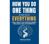 HOW YOU DO ONE THING IS HOW YOU DO EVERYTHING: SMALL HABITS THAT REBUILD ENERGY RESILIENCE AND LIFE MOMENTUM