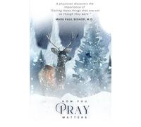 How You Pray Matters: A physician discovers the importance of "Calling those things that are not as though they are."