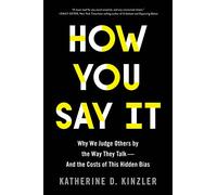 How You Say It: Why We Judge Others by the Way They Talk--And the Costs of This Hidden Bias