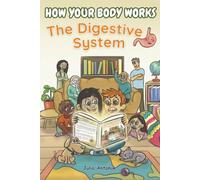 How Your Body Works: The Digestive System: An Illustrated Human Body STEM Book for Kids: Discover Digestion, Nutrients, and How Your Body Turns Food Into Energy