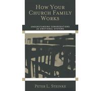 How Your Church Family Works: Understanding Congregations as Emotional Systems