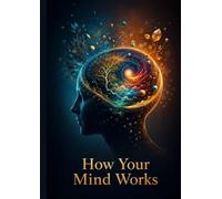 How Your Mind Works: Mastering Thought, Discipline, Identity, and Inner Transformation