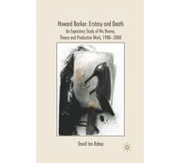 Howard Barker: Ecstasy and Death : An Expository Study of His Plays and Production Work, 1988-2008