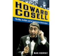 Howard Cosell - The Man, the Myth, and the Transformation of American Sports