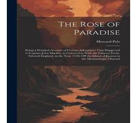 Howard Pyle The Rose of Paradise: Being a Detailed Account of Certain Howard Pyle Multicolor