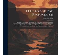 Howard Pyle The Rose of Paradise: Being a Detailed Account of Certain Howard Pyle Multicolor