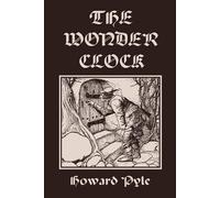 Howard Pyle The Wonder Clock, Illustrated Edition (Yesterday's Classics) Howard Pyle Multicolor