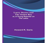 Howard R. Garis Larry Dexter & the Stolen Boy; or, A Young Reporter on the Lakes Howard R. Garis Multicolor