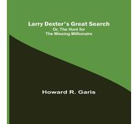 Howard R. Garis Larry Dexter's Great Search; Or, The Hunt for the Missing Howard R. Garis Multicolor