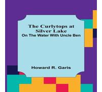 Howard R. Garis The Curlytops at Silver Lake; On the Water with Uncle Ben Howard R. Garis Multicolor